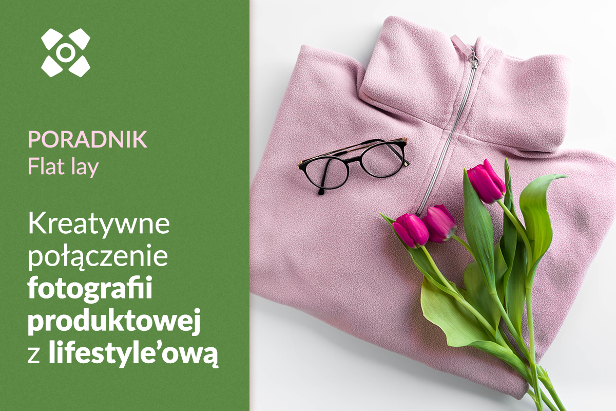 Flat lay, czyli kreatywne połączenie fotografii produktowej z lifestyle’ową